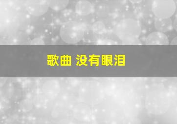 歌曲 没有眼泪